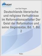 Deutschlands literarische und religiose Verhaltnisse im Reformationszeitalter Der Geist der Reformation und seine Gegensatze, Bd. 1. Bd. 2