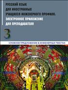 Русский язык для иностранных учащихся инженерного профиля: лексика и грамматика. Электронное приложение для преподавателя. Ч. 3. Грамматика. Сложное предложение в инженерных текстах