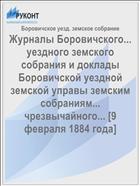 Журналы Боровичского... уездного земского собрания и доклады Боровичской уездной земской управы земским собраниям... чрезвычайного... [9 февраля 1884 года]