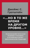 «...Но в то же время на другом уровне...». Психоаналитическая теория и техника в кляйнианском/бионианском подходе