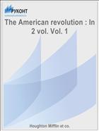 The American revolution : In 2 vol. Vol. 1