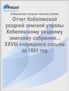 Отчет Кобелякской уездной земской управы Кобелякскому уездному земскому собранию... XXVIII очередного созыва за 1891 год