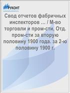 Свод отчетов фабричных инспекторов … / М-во торговли и пром-сти, Отд. пром-сти за вторую половину 1900 года. за 2-ю половину 1900 г.
