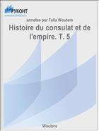 Histoire du consulat et de l'empire. T. 5
