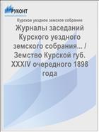 Журналы заседаний Курского уездного земского собрания... / Земство Курской губ. XXXIV очередного 1898 года