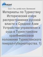 Материалы по Туркестану Исторический очерк распространения русской власти в Средней Азии Устройство управления и суда в Туркестанском краеФинансовое положение Туркестанского генерал-губернаторства. 1)