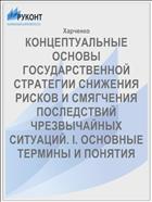 КОНЦЕПТУАЛЬНЫЕ ОСНОВЫ ГОСУДАРСТВЕННОЙ СТРАТЕГИИ СНИЖЕНИЯ РИСКОВ И СМЯГЧЕНИЯ ПОСЛЕДСТВИЙ ЧРЕЗВЫЧАЙНЫХ СИТУАЦИЙ. I. ОСНОВНЫЕ ТЕРМИНЫ И ПОНЯТИЯ