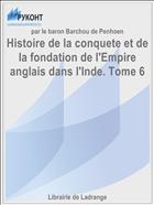 Histoire de la conquete et de la fondation de l'Empire anglais dans l'Inde. Tome 6