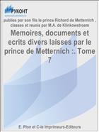 Memoires, documents et ecrits divers laisses par le prince de Metternich :. Tome 7