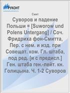 Суворов и падение Польши = [Suworow und Polens Untergang] / Соч. Фридриха фон-Смитта, Пер. с нем. и изд. при Совещат. ком. Гл. штаба, под ред. [и с предисл.] Ген. штаба ген.-лейт. кн. Голицына. Ч. 1-2 Суворов