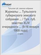 Журналы ... Тульского губернского земского собрания ... / Тул. губ. земство XLIV очередного ... (9-16 января 1909 года)