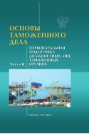 Основы таможенного дела. Первоначальная подготовка должностных лиц таможенных органов. Ч. II