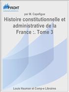 Histoire constitutionnelle et administrative de la France :. Tome 3